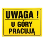 Tablica UWAGA! U GÓRY PRACUJĄ 25x35